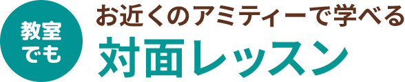 お近くのアミティーで学べる 対面レッスン