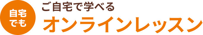 ご自宅で学べる オンラインレッスン