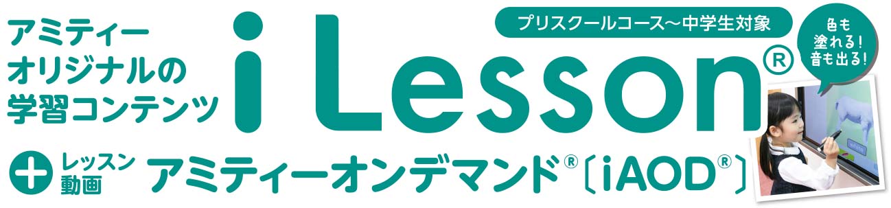 アミティーオリジナルの学習コンテンツ iLesson® + レッスン動画 アミティーオンデマンド®（iAOD®）